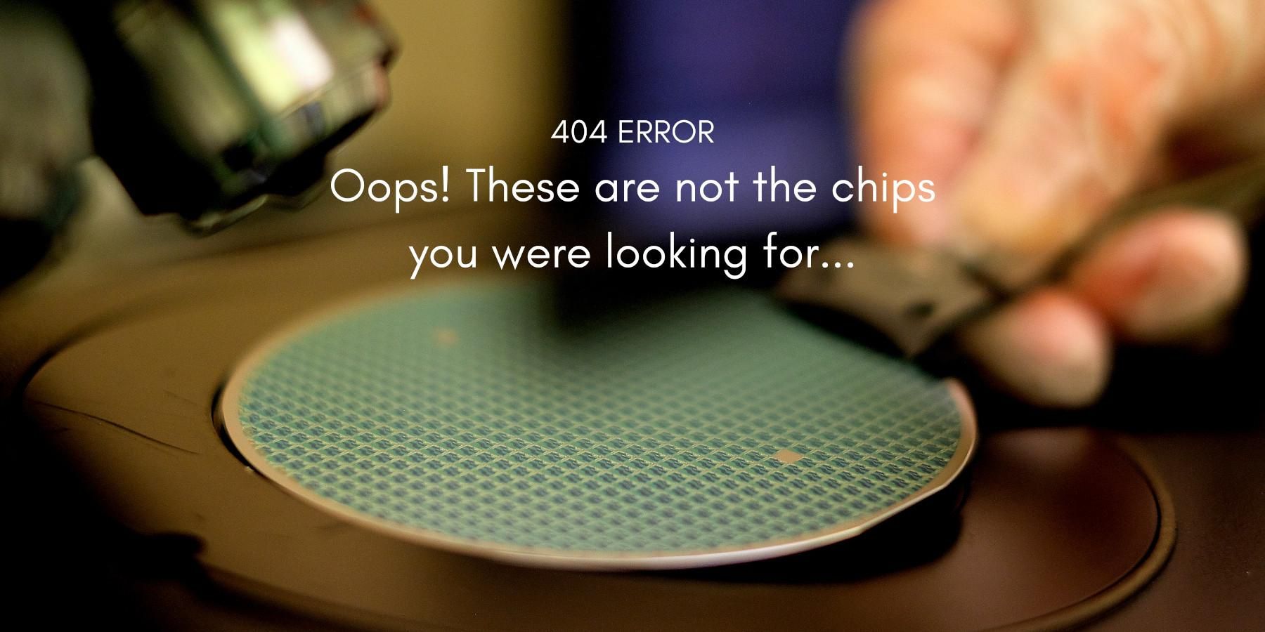 Error 404 Oops! These are not the chips you were looking for