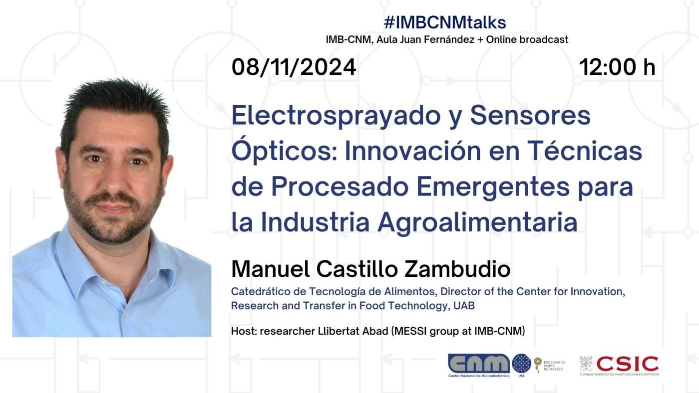 Invited IMB-CNM Talk: Electrosprayado y Sensores Ópticos: Innovación en Técnicas de Procesado Emergentes para la Industria Agroalimentaria por Manuel Castillo el 8 de noviembre