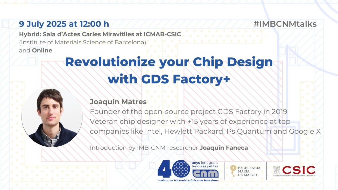 IMB-CNM Talks: Revolutionize your Chip Design with GDS Factory+ by Joaquín Matres on July 9th