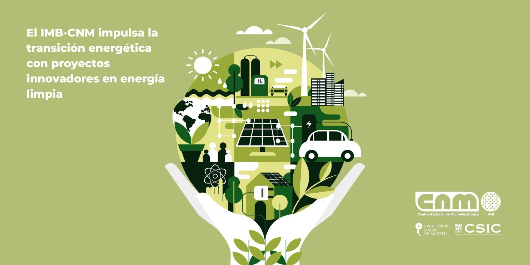 Composición con unas manos que sujetan la Tierra con ejemplos de energía limpia y el título "El IMB-CNM impulsa la transición energética con proyectos innovadores en energía limpia". iStock